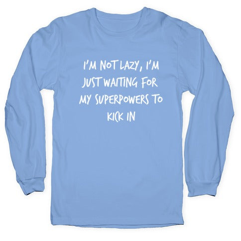 I'm Not Lazy, I'm Just Waiting For My Superpowers To Kick In. Longsleeve Tee