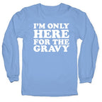 I'm Only Here For The Gravy Longsleeve Tee