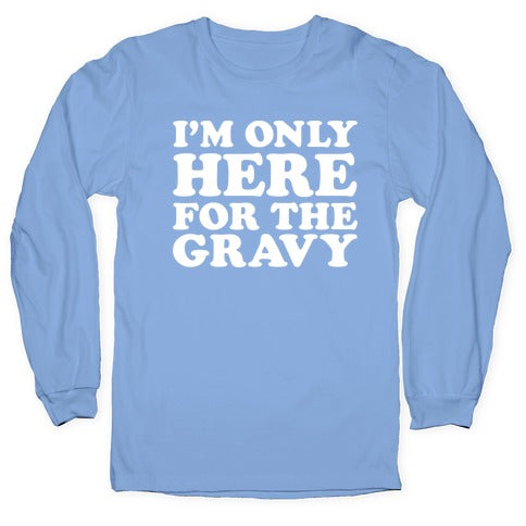 I'm Only Here For The Gravy Longsleeve Tee