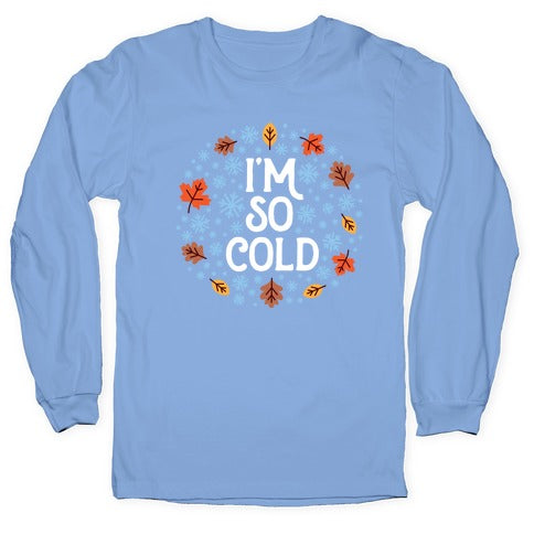 I'm So Cold (Leaves and Snow) Longsleeve Tee