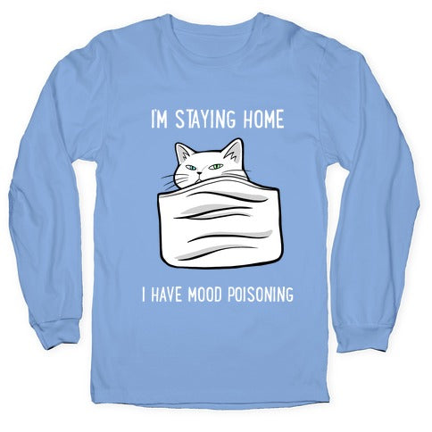 I'm Staying Home I Have Mood Poisoning Longsleeve Tee