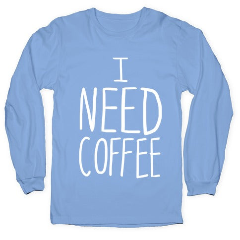 I Need Coffee Longsleeve Tee