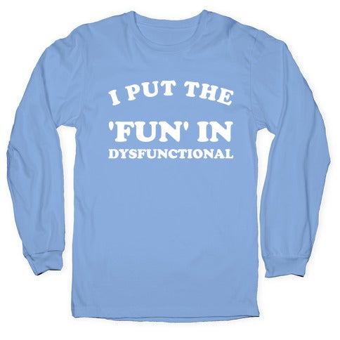 I Put The 'Fun' In Dysfunctional (With A Playful Font And Graphic) Longsleeve Tee