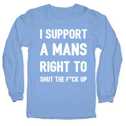 I Support A Mans Right To Shut The F*ck Up Longsleeve Tee