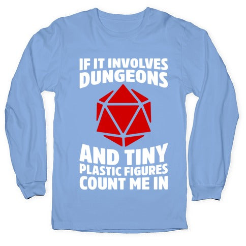 If It Involves Dungeons And Tiny Plastic Figures, Count Me In Longsleeve Tee