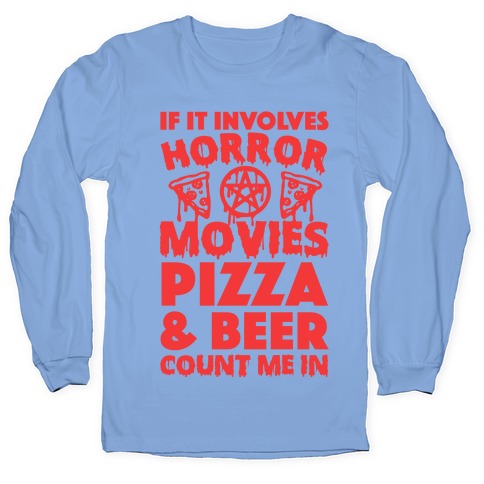If It Involves Horror Movies, Pizza and Beer Count Me In Longsleeve Tee