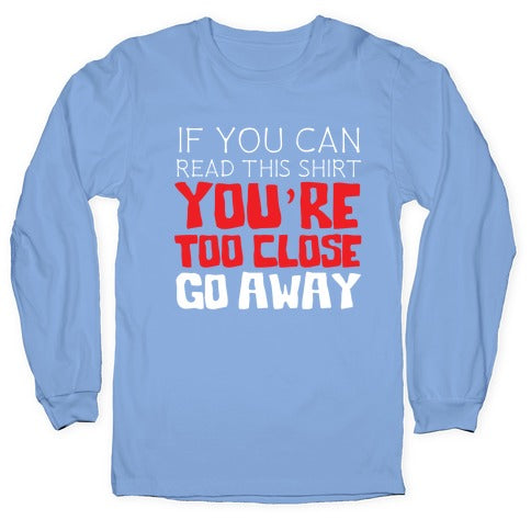 If You Can Read This, You're Too Close, Go Away. Longsleeve Tee
