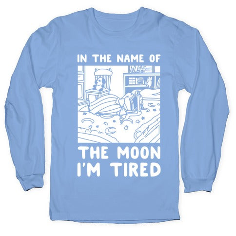 In the Name of the Moon I'm Tired Longsleeve Tee