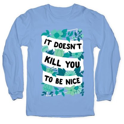 It Doesn't Kill You To Be Nice Longsleeve Tee