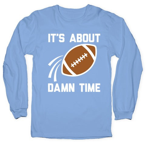 It's About Damn Time for Football Longsleeve Tee