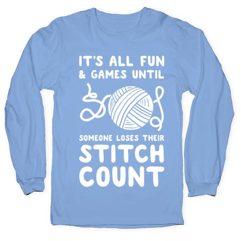 It's All Fun and Games Until Someone Loses Their Stitch Count Longsleeve Tee