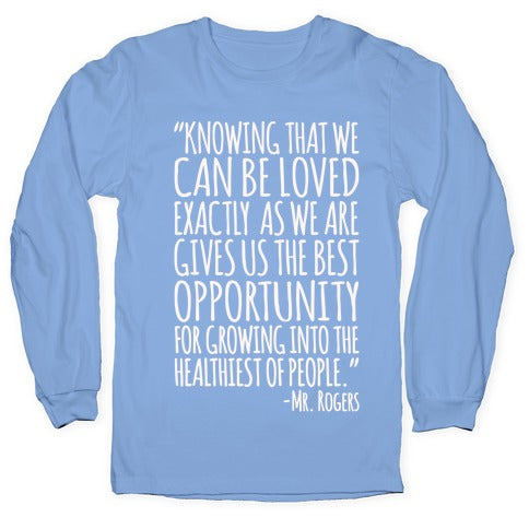 Knowing That We Can Be Loved Exactly As We Are Gives Us The Best Opportunity For Growing Into The Healthiest of People White Print Longsleeve Tee