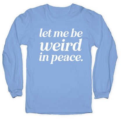 Let Me Be Weird In Peace. Longsleeve Tee