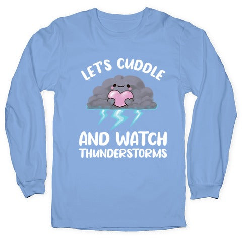 Let's Cuddle And Watch Thunderstorms Longsleeve Tee