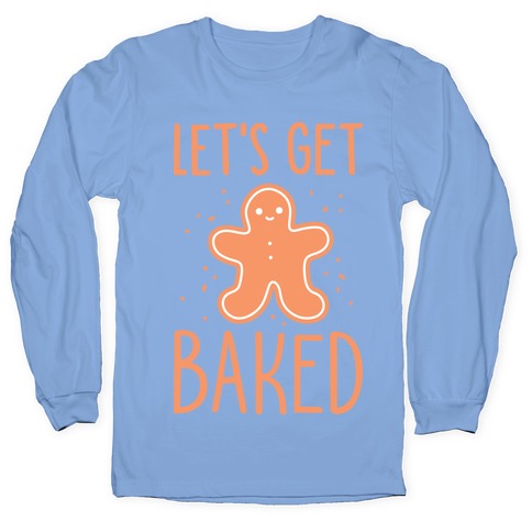 Let's Get Baked Gingerbread Longsleeve Tee