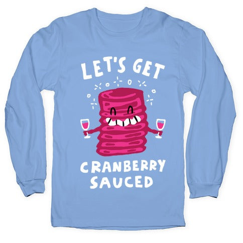 Let's Get Cranberry Sauced Thanksgiving Longsleeve Tee