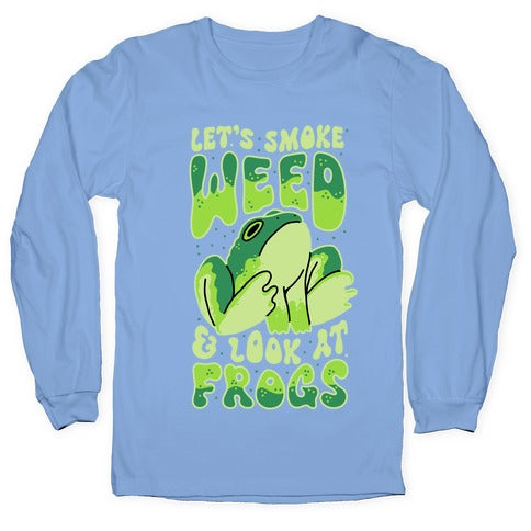 Let's Smoke Weed & Look At Frogs Longsleeve Tee