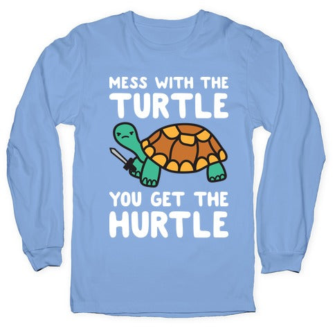 Mess With The Turtle You Get The Hurtle Longsleeve Tee