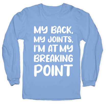 My Back, My Joints, I'm At My Breaking Point Longsleeve Tee