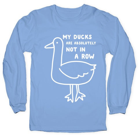 My Ducks Are Absolutely Not In A Row Longsleeve Tee