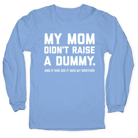 My Mom Didn't Raise A Dummy.  Longsleeve Tee