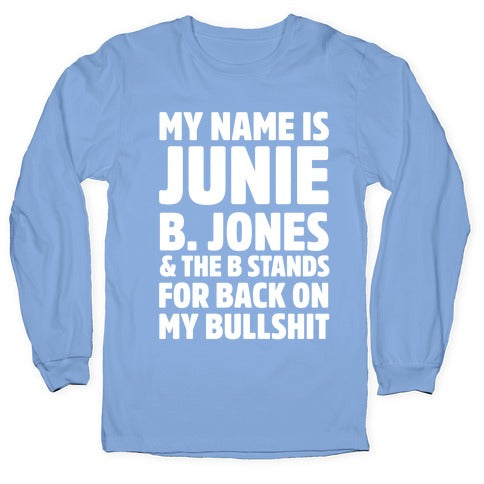 My Name Is Junie B. Jones and the B Stands For Back On My Bullshit Longsleeve Tee