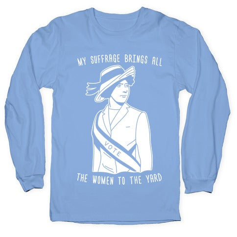 My Suffrage Brings All The Women To The Yard Longsleeve Tee