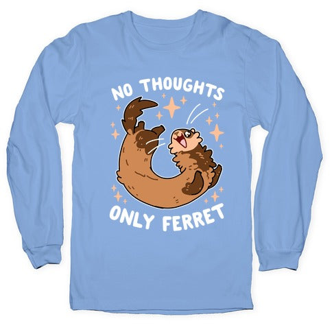 No Thoughts Only Ferret Longsleeve Tee