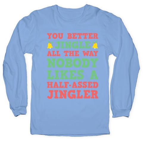 Nobody Likes A Half-Assed Jingler Longsleeve Tee