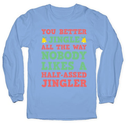 Nobody Likes A Half-Assed Jingler Longsleeve Tee