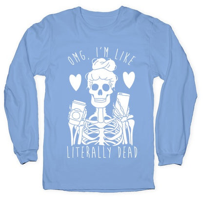 Omg I'm Like Literally Dead Longsleeve Tee