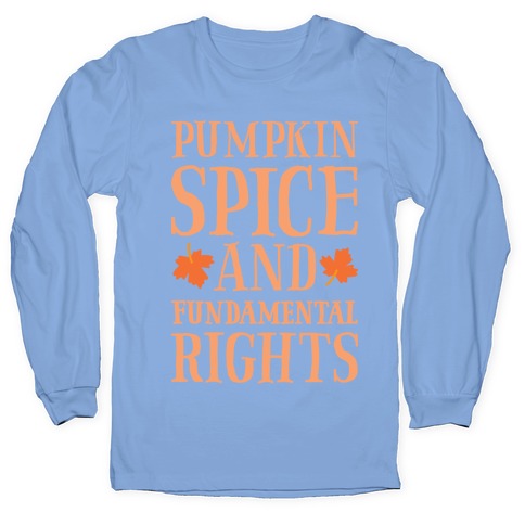 Pumpkin Spice And Fundamental Rights Longsleeve Tee