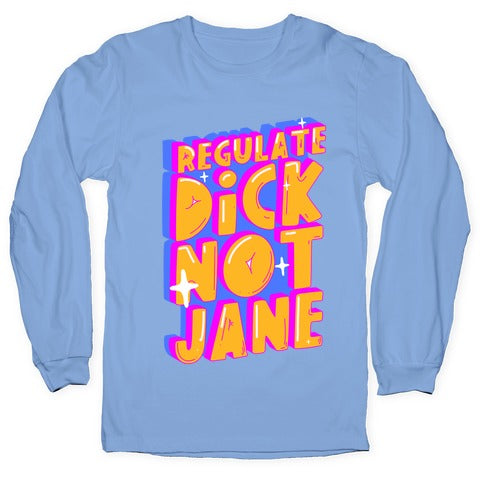 Regulate Dick Not Jane Longsleeve Tee