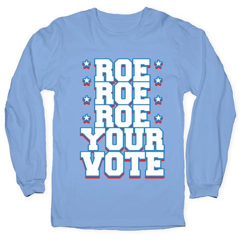 Roe, Roe, Roe Your Vote!  Longsleeve Tee