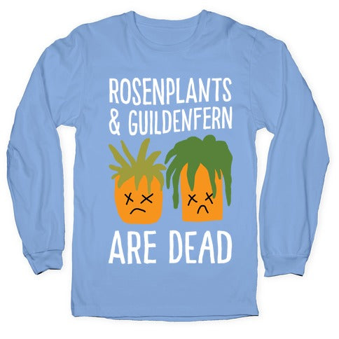 Rosenplants And Guildenfern Are Dead Longsleeve Tee