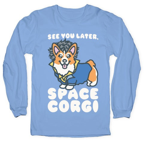 See You Later Space Corgi Parody Longsleeve Tee
