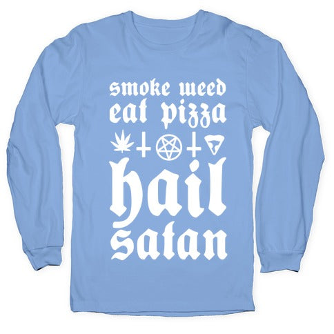 Smoke Weed, Eat Pizza, Hail Satan Longsleeve Tee