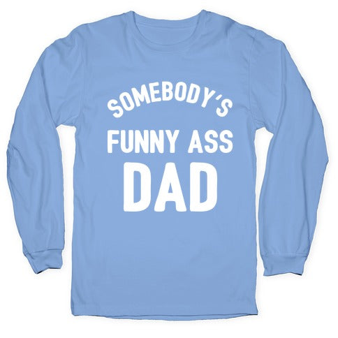 Somebody's Funny Ass Dad Longsleeve Tee