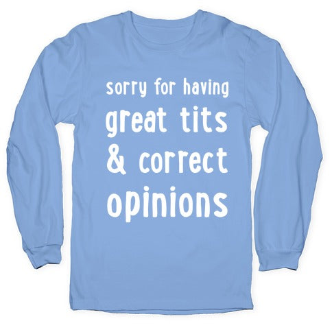 Sorry For Having Great Tits & Correct Opinions Longsleeve Tee