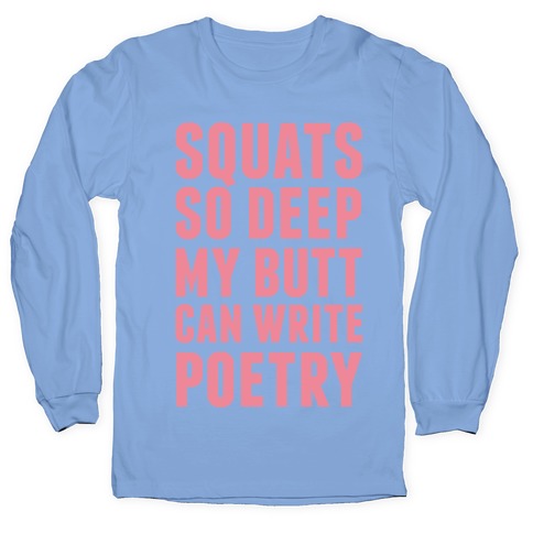 Squats So Deep My Butt Can Write Poetry Longsleeve Tee