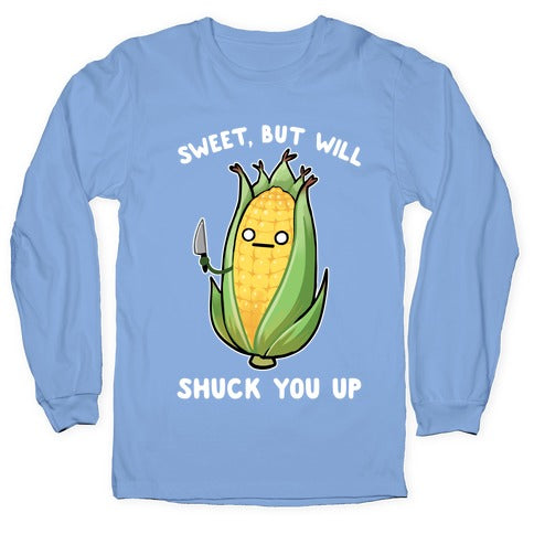 Sweet, But Will Shuck You up Longsleeve Tee