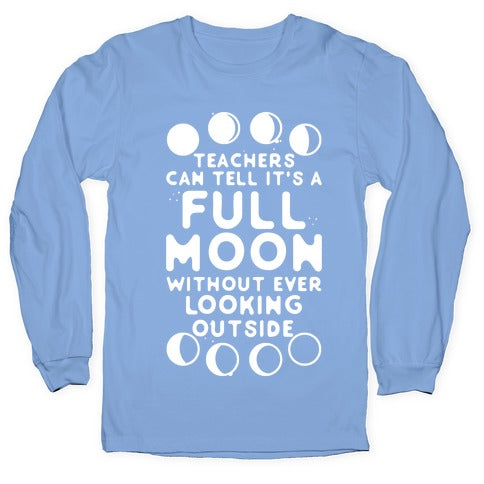 Teachers Can Tell It's a Full Moon Without Ever Looking Outside Longsleeve Tee