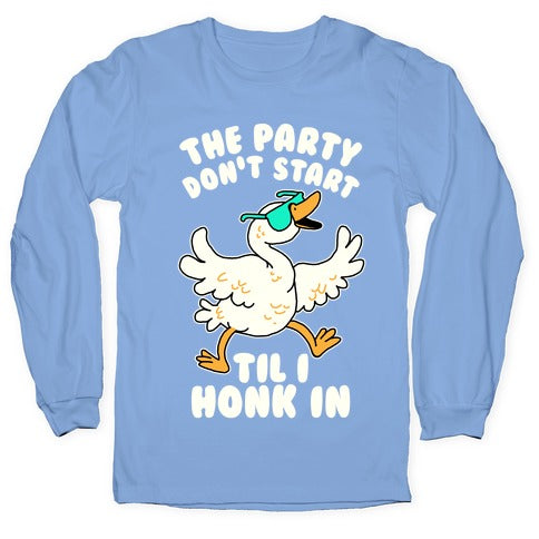 The Party Don't Start Til I Honk In Longsleeve Tee