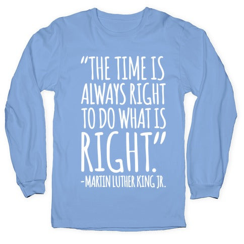 The Time Is Always Right To Do What Is Right MLK Jr. Quote White Print Longsleeve Tee