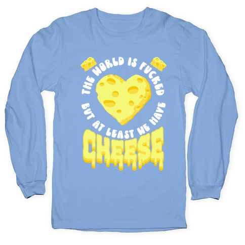The World Is Fucked But at Least We Have Cheese Longsleeve Tee