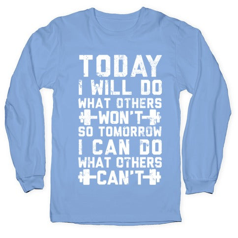 Today I Will Do What Others Won't So Tomorrow I Can Do What Others Can't Longsleeve Tee