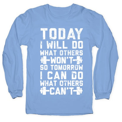 Today I Will Do What Others Won't So Tomorrow I Can Do What Others Can't Longsleeve Tee