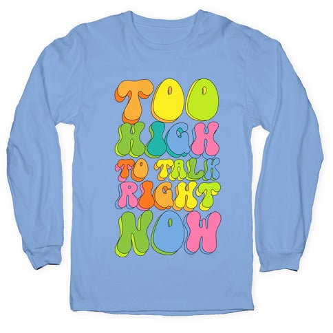 Too High To Talk Right Now Longsleeve Tee
