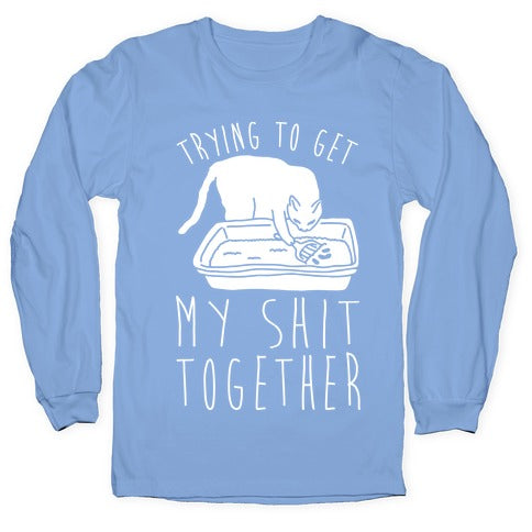 Trying To Get My Shit Together Longsleeve Tee