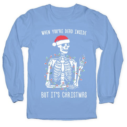 When You're Dead Inside But It's Christmas Longsleeve Tee